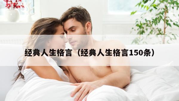 经典人生格言（经典人生格言150条）