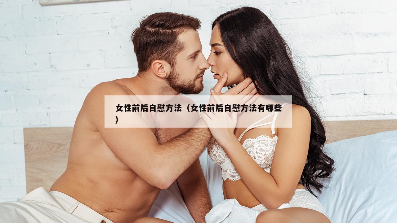 女性前后自慰方法（女性前后自慰方法有哪些）