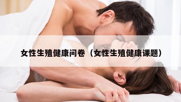 女性生殖健康问卷（女性生殖健康课题）