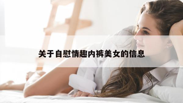 关于自慰情趣内裤美女的信息