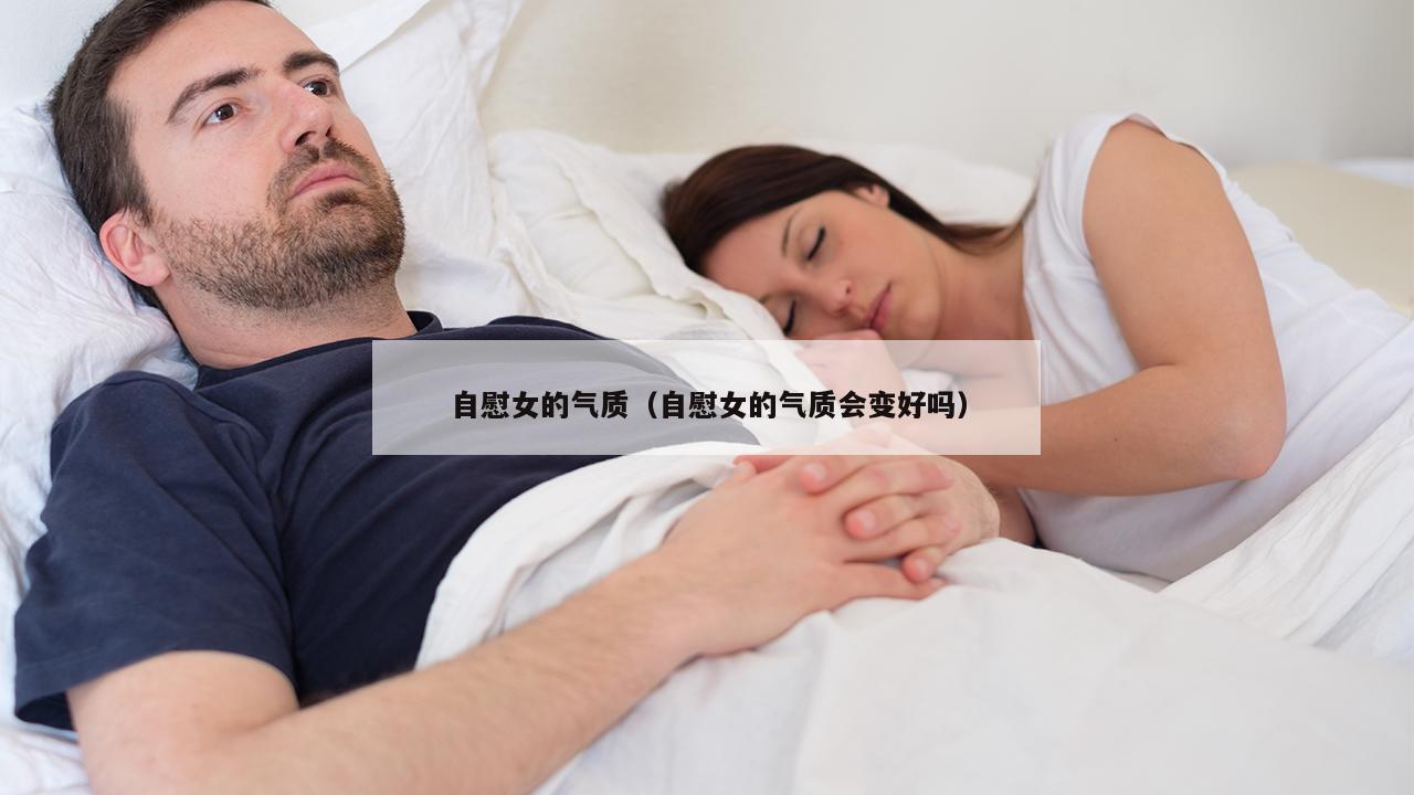 自慰女的气质（自慰女的气质会变好吗）