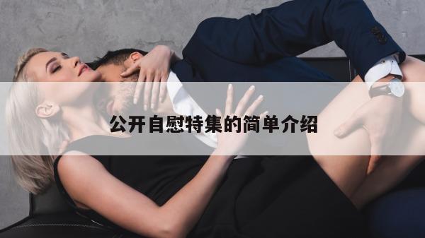 公开自慰特集的简单介绍