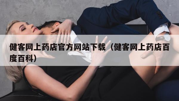 健客网上药店官方网站下载（健客网上药店百度百科）