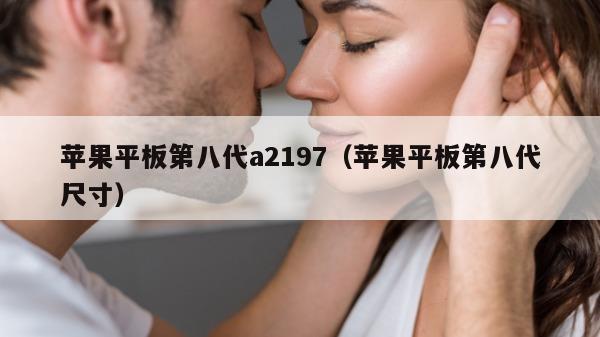 苹果平板第八代a2197（苹果平板第八代尺寸）