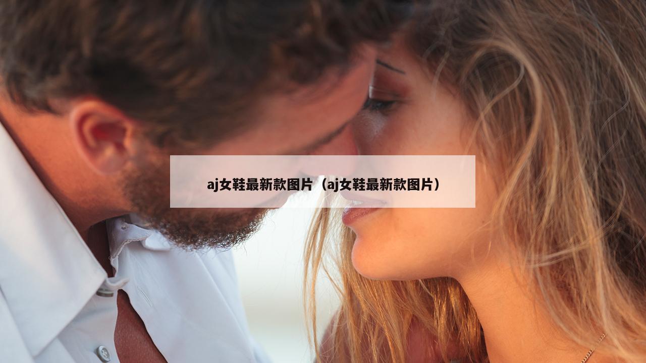 aj女鞋最新款图片（aj女鞋最新款图片）