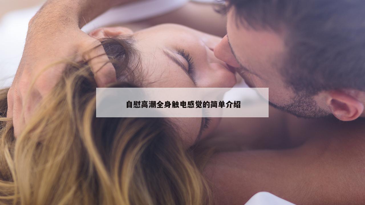 自慰高潮全身触电感觉的简单介绍