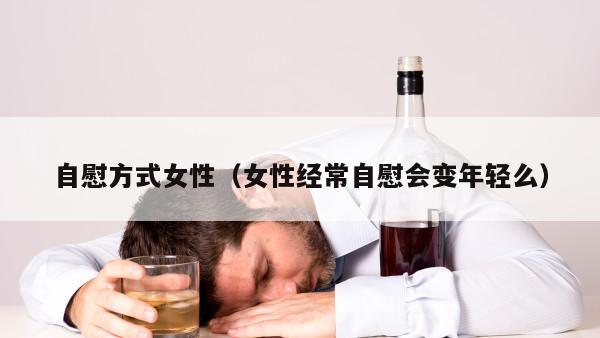 自慰方式女性（女性经常自慰会变年轻么）