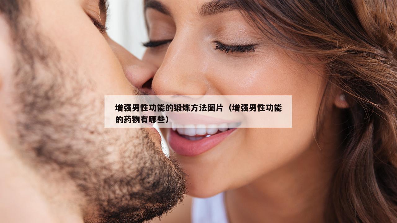 增强男性功能的锻炼方法图片（增强男性功能的药物有哪些）