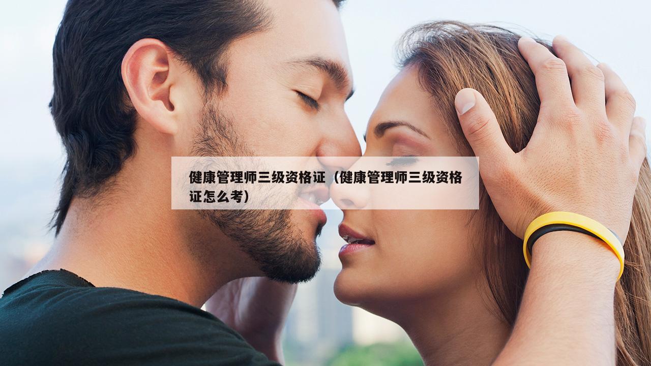 健康管理师三级资格证（健康管理师三级资格证怎么考）