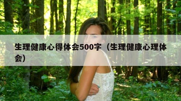 生理健康心得体会500字（生理健康心理体会）