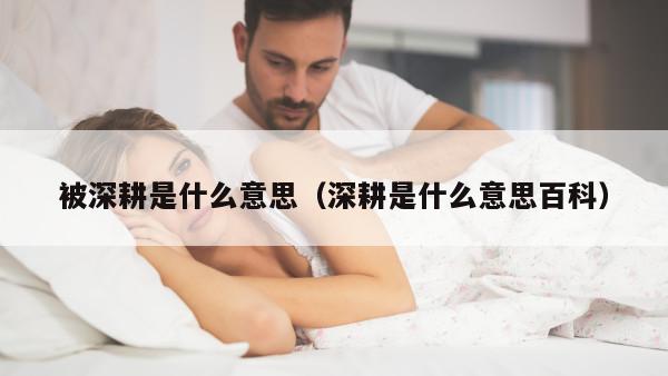 被深耕是什么意思（深耕是什么意思百科）