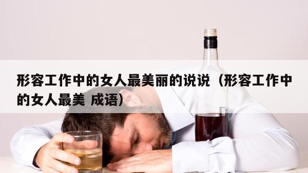 形容工作中的女人最美丽的说说（形容工作中的女人最美 成语）