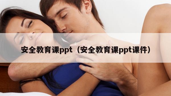 安全教育课ppt（安全教育课ppt课件）