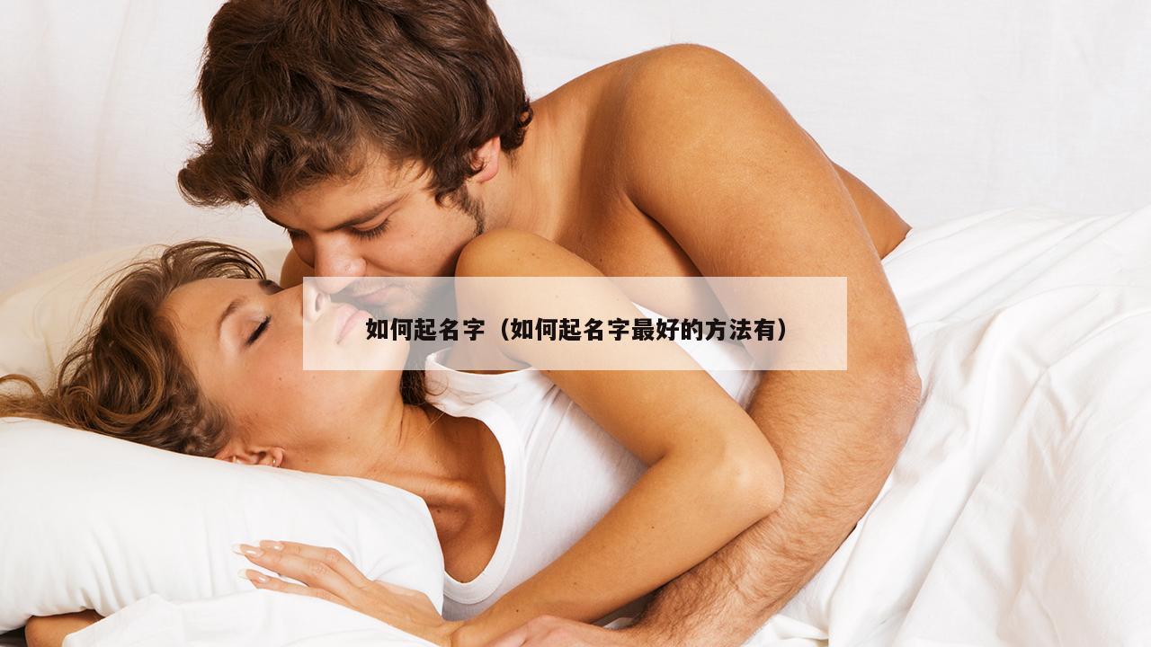 如何起名字（如何起名字最好的方法有）