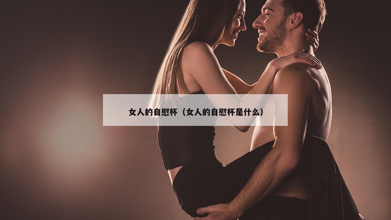 女人的自慰杯（女人的自慰杯是什么）