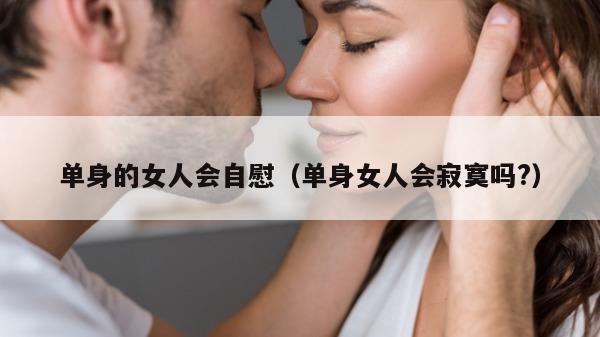 单身的女人会自慰（单身女人会寂寞吗?）