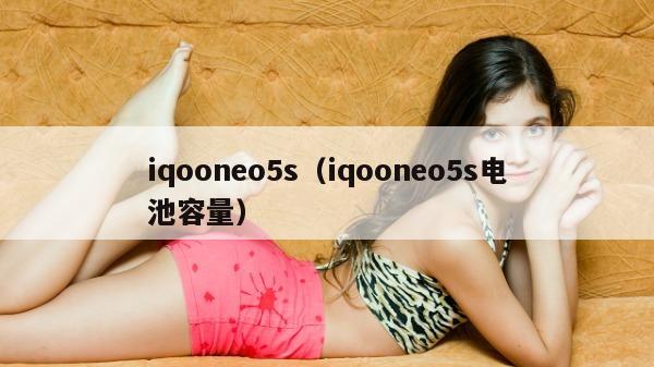 iqooneo5s（iqooneo5s电池容量）