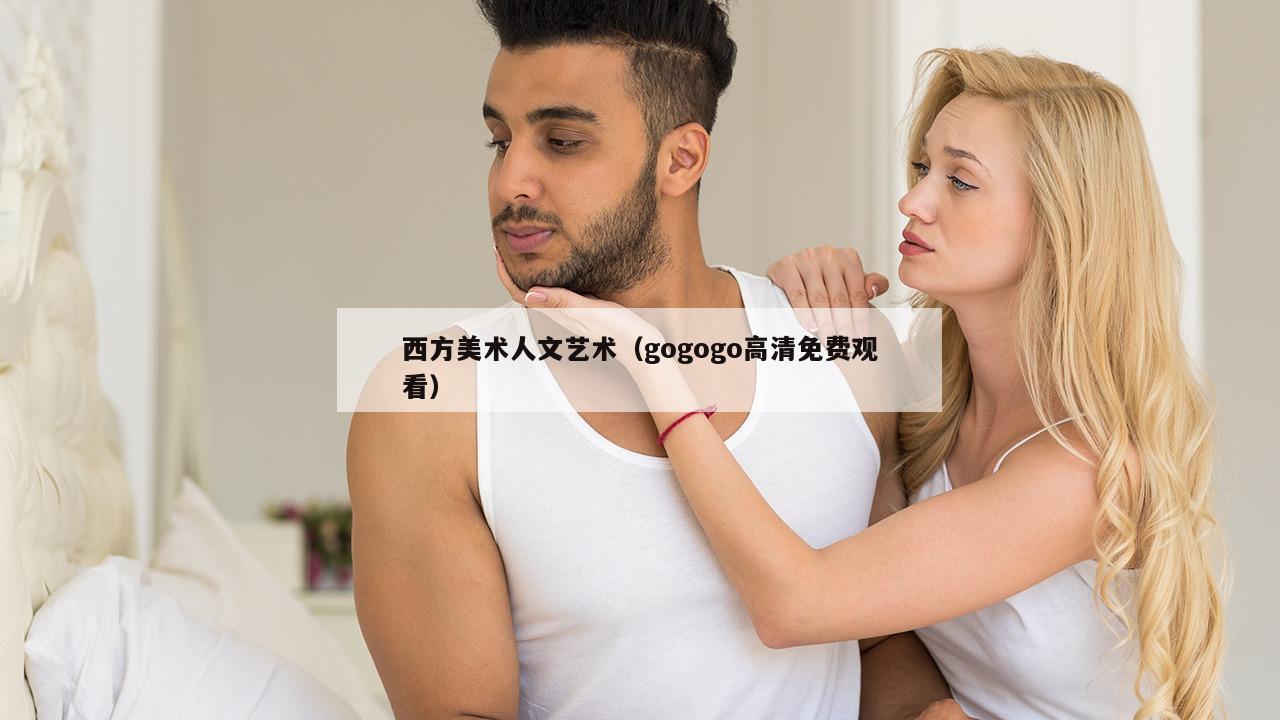 西方美术人文艺术（gogogo高清免费观看）