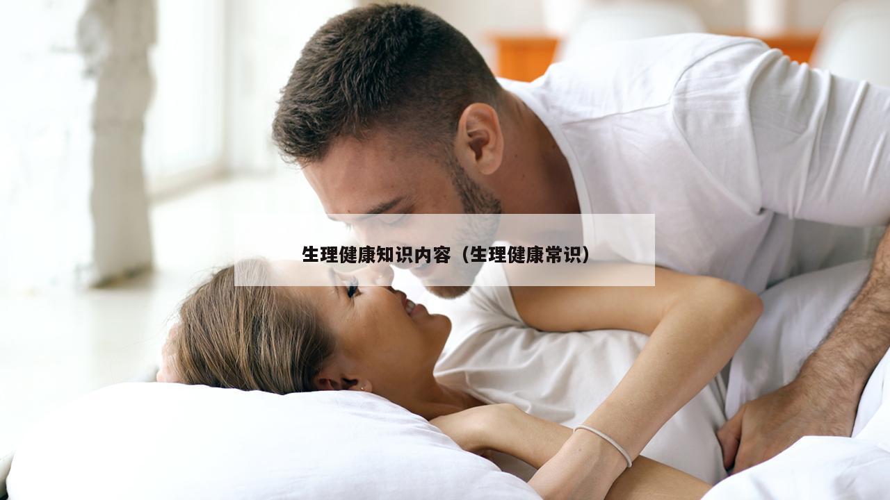 生理健康知识内容（生理健康常识）