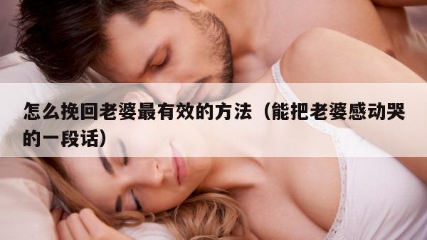 怎么挽回老婆最有效的方法（能把老婆感动哭的一段话）