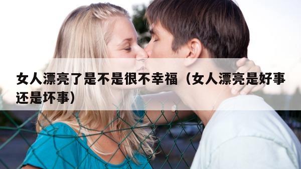 女人漂亮了是不是很不幸福（女人漂亮是好事还是坏事）