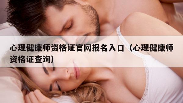 心理健康师资格证官网报名入口（心理健康师资格证查询）