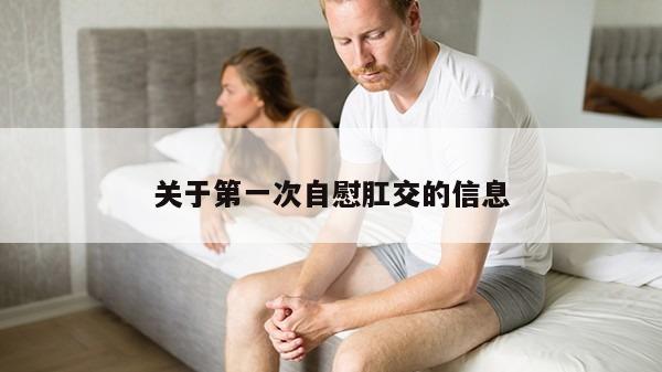 关于第一次自慰肛交的信息