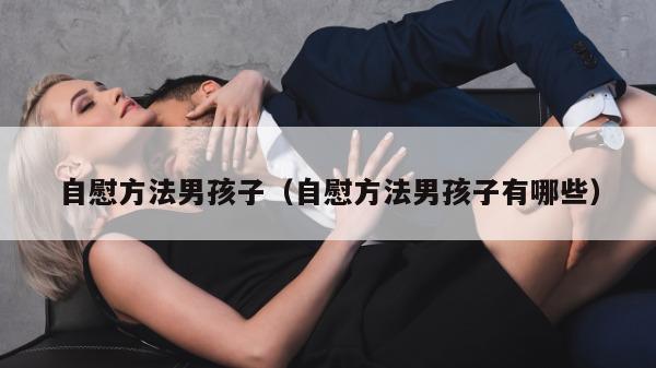 自慰方法男孩子（自慰方法男孩子有哪些）