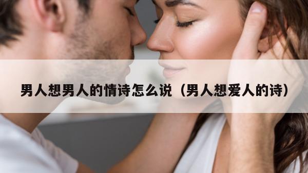 男人想男人的情诗怎么说（男人想爱人的诗）