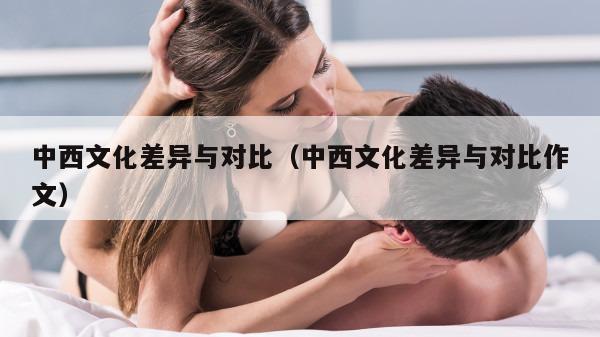 中西文化差异与对比（中西文化差异与对比作文）