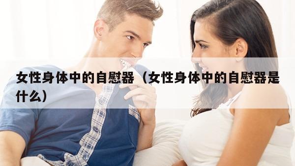 女性身体中的自慰器（女性身体中的自慰器是什么）