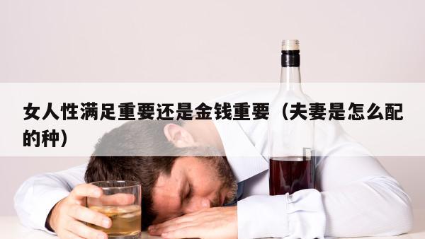 女人性满足重要还是金钱重要（夫妻是怎么配的种）