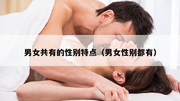 男女共有的性别特点（男女性别都有）