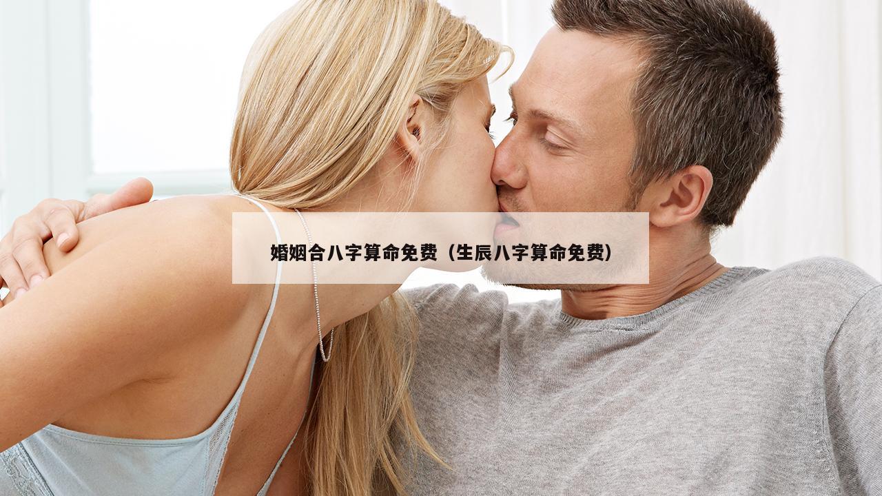 婚姻合八字算命免费（生辰八字算命免费）