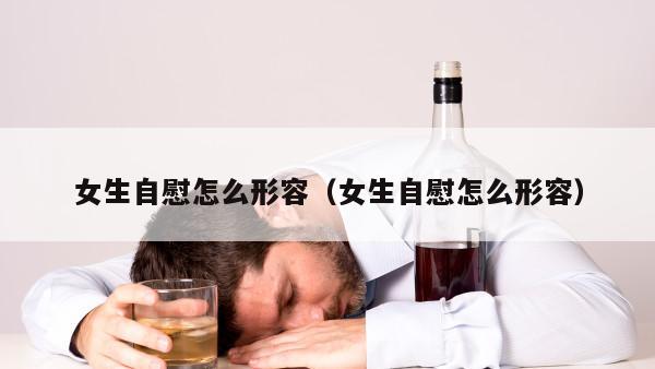 女生自慰怎么形容（女生自慰怎么形容）