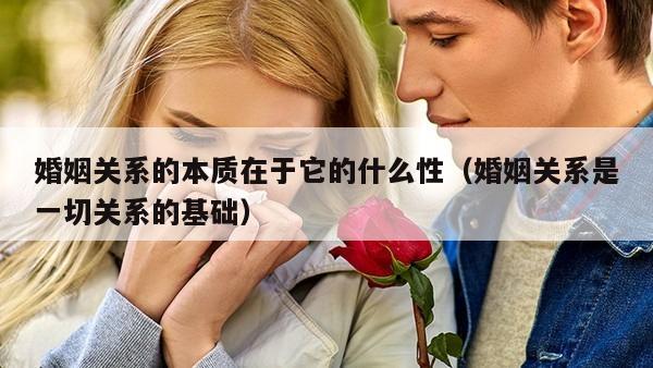 婚姻关系的本质在于它的什么性（婚姻关系是一切关系的基础）