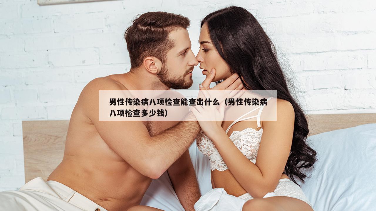 男性传染病八项检查能查出什么（男性传染病八项检查多少钱）