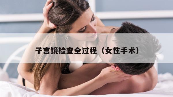 子宫镜检查全过程（女性手术）