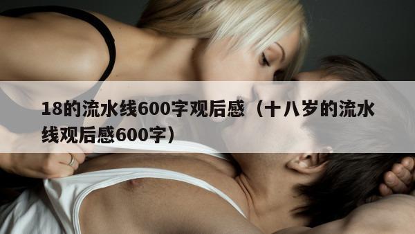 18的流水线600字观后感（十八岁的流水线观后感600字）