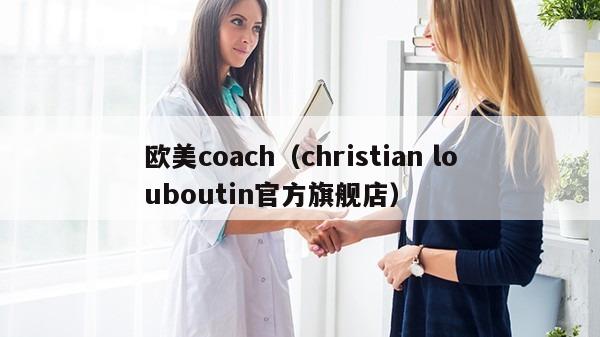 欧美coach（christian louboutin官方旗舰店）