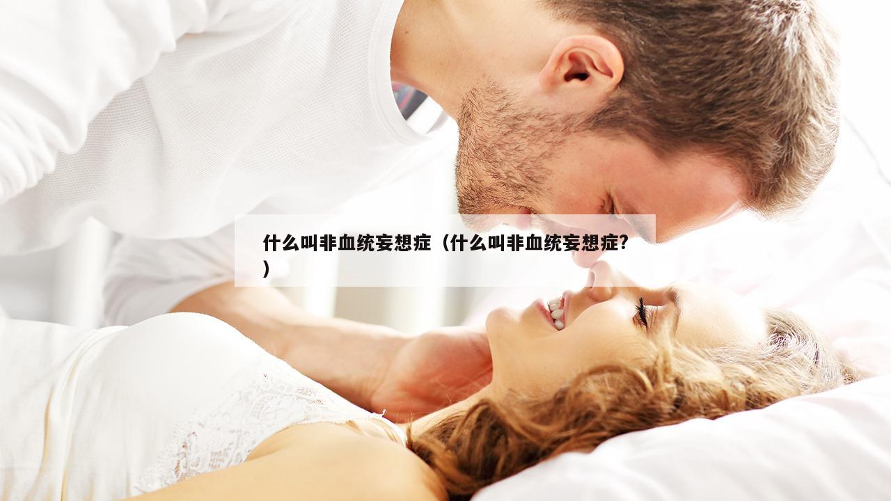 什么叫非血统妄想症（什么叫非血统妄想症?）