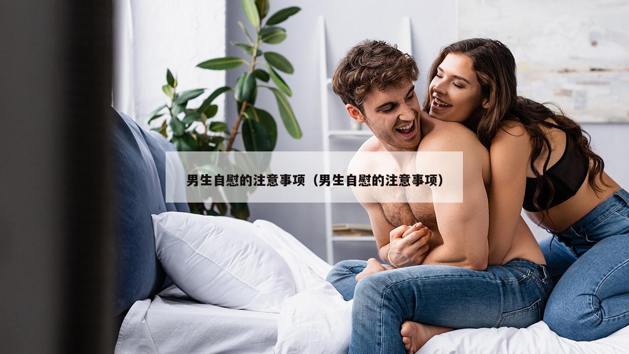 男生自慰的注意事项（男生自慰的注意事项）