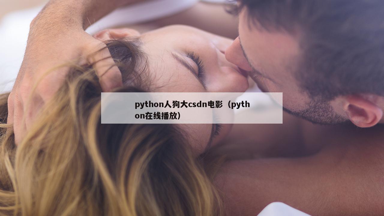 python人狗大csdn电影（python在线播放）