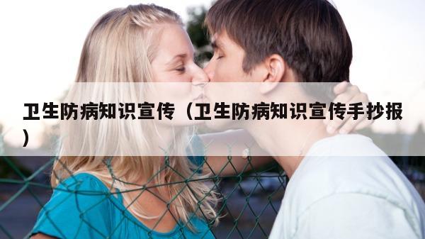 卫生防病知识宣传（卫生防病知识宣传手抄报）