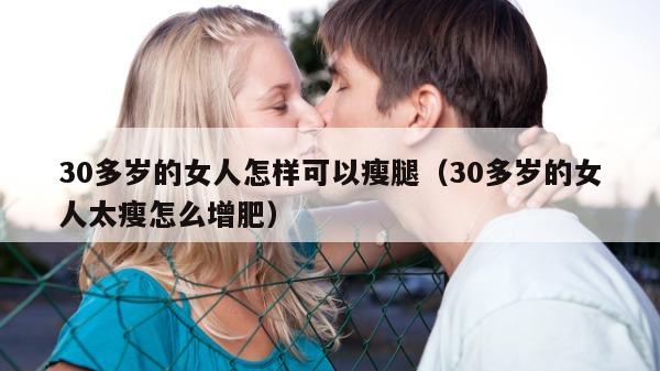 30多岁的女人怎样可以瘦腿（30多岁的女人太瘦怎么增肥）