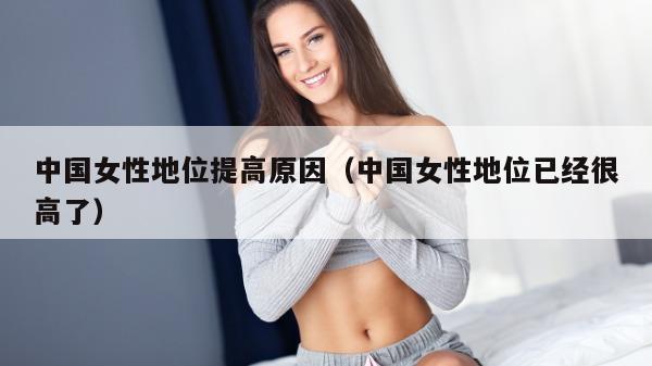 中国女性地位提高原因（中国女性地位已经很高了）