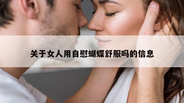 关于女人用自慰蝴蝶舒服吗的信息