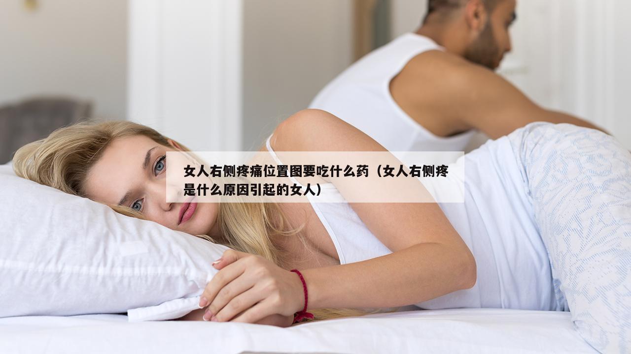 女人右侧疼痛位置图要吃什么药（女人右侧疼是什么原因引起的女人）