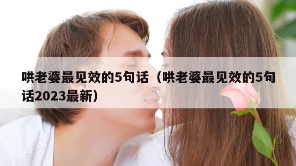 哄老婆最见效的5句话（哄老婆最见效的5句话2023最新）