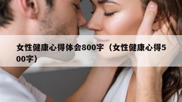 女性健康心得体会800字（女性健康心得500字）